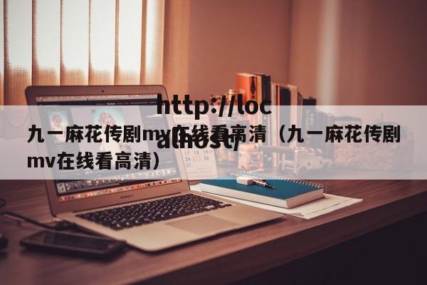 九一麻花传剧mv在线看高清(九一麻花传剧mv在线看高清)